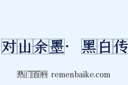 对山余墨·黑白传是什么意思的图片